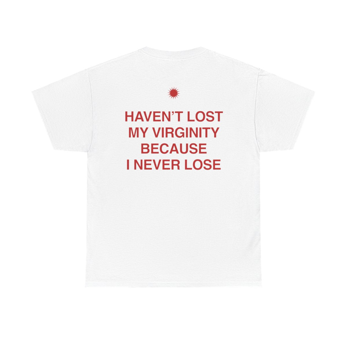Haven't Lost My Virginity Because I Never Lose T-shirt
