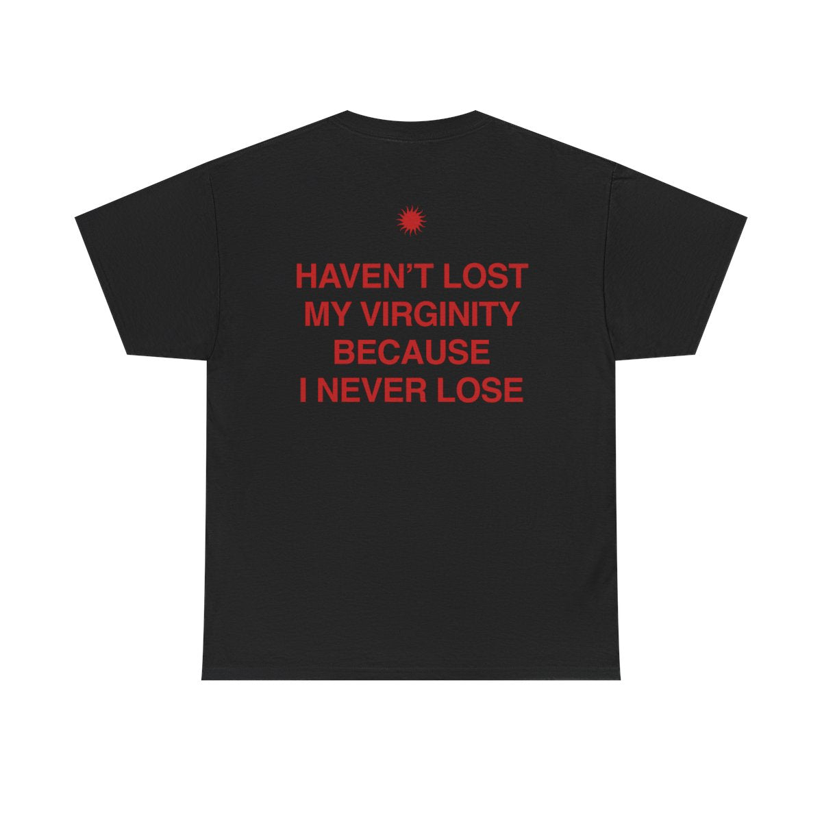 Haven't Lost My Virginity Because I Never Lose T-shirt