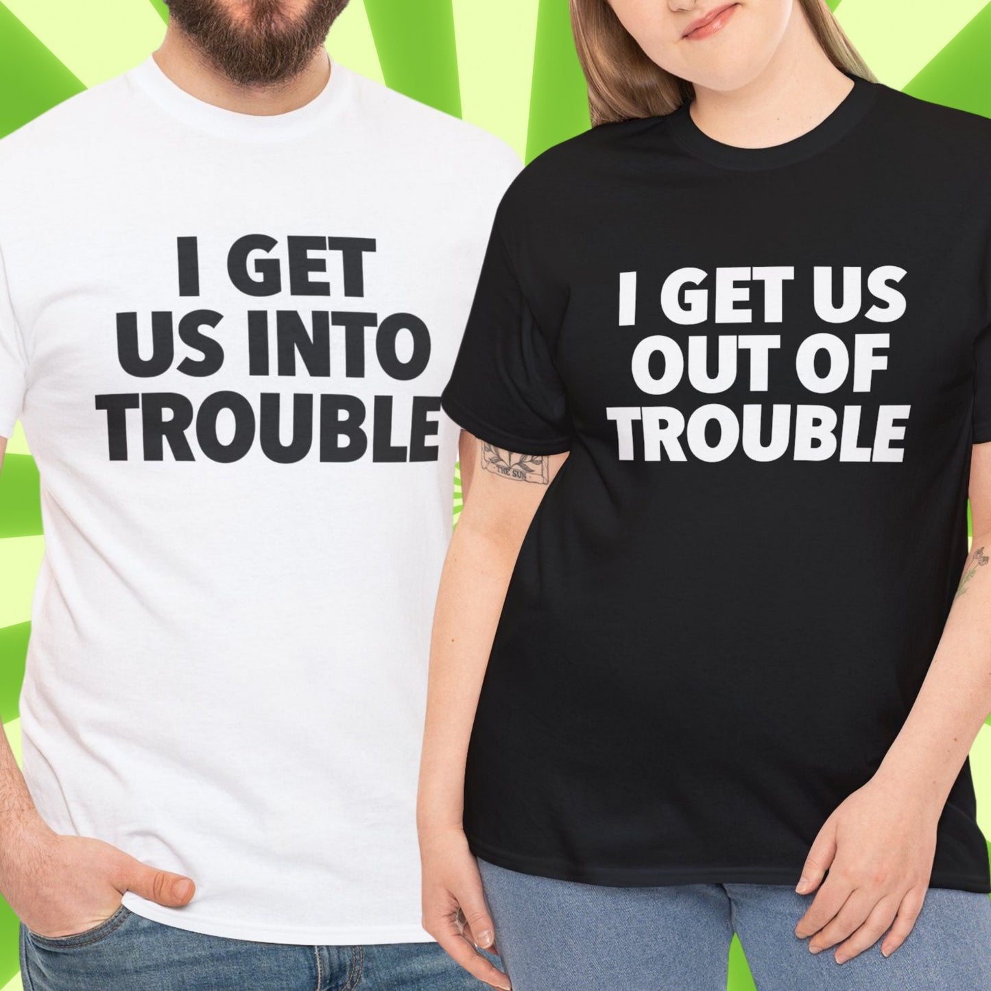 I Get Us Into/Out of Trouble, Bestfriend Couple Matching Shirt, Sister Matching Tee, Funny Gift For Wife, Trouble Matchings T-shirt, Bff Tee